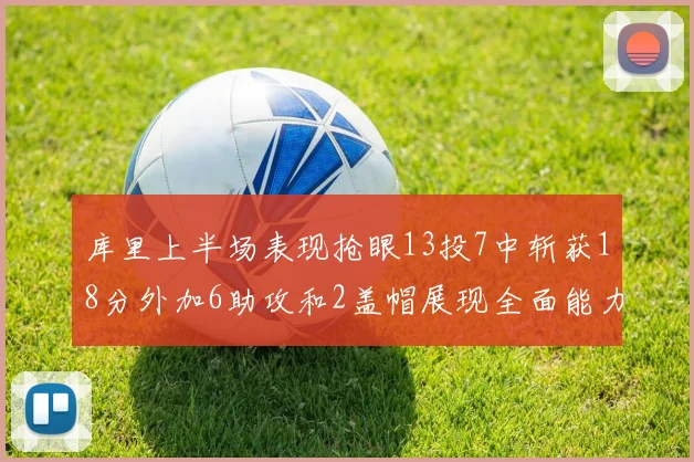库里上半场表现抢眼13投7中斩获18分外加6助攻和2盖帽展现全面能力